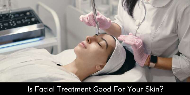 Is-Facial-Treatment-Good-For-Your-Skin