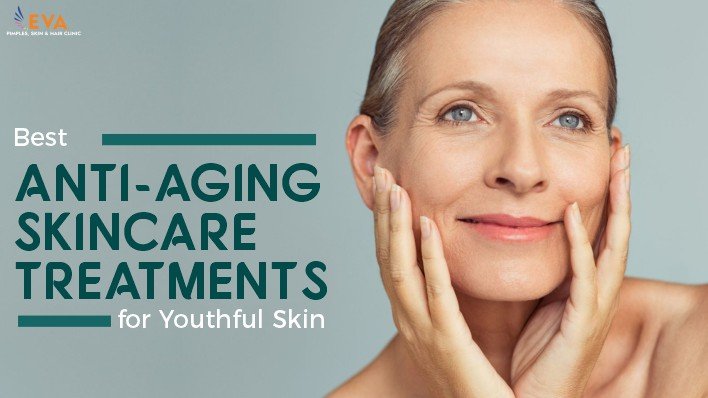 Best Anti-Aging Skincare Treatments for Youthful Skin