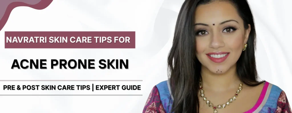 How to Care for Acne Prone Skin During Navratri