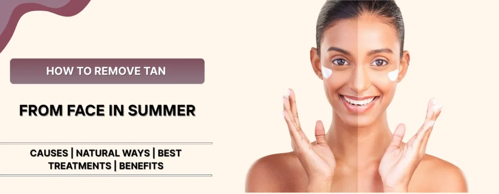 How to remove Tan from face​ in Summer